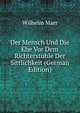 Der Mensch Und Die Ehe Vor Dem Richterstuhle Der Sittlichkeit (German Edition), Wilhelm Marr 