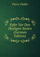 Eyfer Vor Den Heyligen Seelen (German Edition), Pierre Oudin 