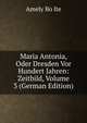 Maria Antonia, Oder Dresden Vor Hundert Jahren: Zeitbild, Volume 3 (German Edition), Amely Bo?lte 