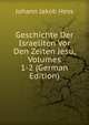 Geschichte Der Israeliten Vor Den Zeiten Jesu, Volumes 1-2 (German Edition), Johann Jakob Hess 