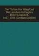 Die Turken Vor Wien Und Die Unruhen In Ungarn Unter Leopold I. 1657-1705 (German Edition), 