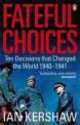 Fateful Choices : Ten Decisions that Changed the World, 1940-1941, Ian Kershaw 