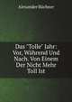 Das "Tolle" Jahr: Vor, W?hrend Und Nach. Von Einem Der Nicht Mehr Toll Ist, Alexander B?chner 
