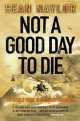 Not a Good Day to Die : The Untold Story of Operation Anaconda, Sean Naylor 
