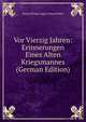 Vor Vierzig Jahren: Erinnerungen Eines Alten Kriegsmannes (German Edition), Georg Philipp August Eduard Holtz 