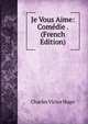 Je Vous Aime: Comedie . (French Edition), Charles Victor Hugo 