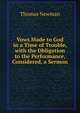 Vows Made to God in a Time of Trouble, with the Obligation to the Performance, Considered, a Sermon, Thomas Newman 