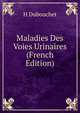 Maladies Des Voies Urinaires (French Edition), H Dubouchet 