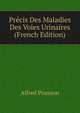 Precis Des Maladies Des Voies Urinaires (French Edition), Alfred Pousson 