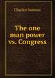 The one man power vs. Congress, Sumner, Charles 