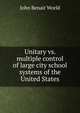 Unitary vs. multiple control of large city school systems of the United States, John Benair World 