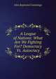 A League of Nations: What Are We Fighting For? Democracy Vs. Autocracy, John Raymond Cummings 