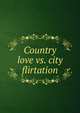 Country love vs. city flirtation, 