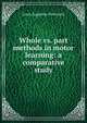 Whole vs. part methods in motor learning: a comparative study, Louis Augustus Pechstein 