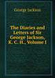 The Diaries and Letters of Sir George Jackson, K. C. H., Volume I, George Jackson 