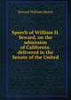 Speech of William H. Seward, on the admission of California: delivered in the Senate of the United, William Henry Seward 
