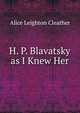H. P. Blavatsky as I Knew Her, Alice Leighton Cleather 
