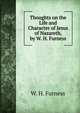 Thoughts on the Life and Character of Jesus of Nazareth, by W. H. Furness, W. H. Furness 