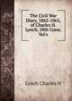 The Civil War Diary, 1862-1865, of Charles H. Lynch, 18th Conn. Vol's, Lynch Charles H 