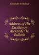 Address of His Excellency, Alexander H. Bullock, Alexander H. Bullock 