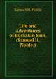 Life and Adventures of Buckskin Sam. (Samuel H. Noble.), Samuel H. Noble 