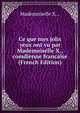 Ce que mes jolis yeux ont vu par Mademoiselle X., comdienne francaise (French Edition), Mademoiselle X... 