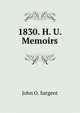 1830. H. U. Memoirs, John O. Sargent 