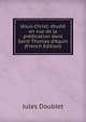 J?sus-Christ: ?tudi? en vue de la pr?dication dans Saint Thomas d'Aquin (French Edition), Jules Doublet 