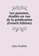 Les psaumes, etudies en vue de la predication (French Edition), Jules Doublet 