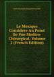 Le Mexique Considere Au Point De Vue Medico-Chirurgical, Volume 2 (French Edition), Leon Alexandre Hippolyte Coindet 