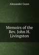 Memoirs of the Rev. John H. Livingston, Alexander Gunn 