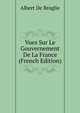 Vues Sur Le Gouvernement De La France (French Edition), Albert de Broglie 
