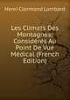 Les Climats Des Montagnes: Consideres Au Point De Vue Medical (French Edition), Henri Clermond Lombard 