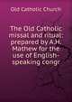 The Old Catholic missal and ritual: prepared by A.H. Mathew for the use of English-speaking congr, Old Catholic Church 