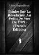 Etudes Sur La Revelation Au Point De Vue De 1789 . (French Edition), Leon Lorgueilleux 