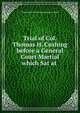 Trial of Col. Thomas H. Cushing before a General Court Martial which Sat at ., Wade Hampton Thomas Humphrey Cushing 
