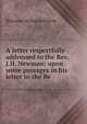 A letter respectfully addressed to the Rev. J.H. Newman: upon some passages in his letter to the Re, Nicholas Patrick Wiseman 