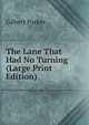 The Lane That Had No Turning (Large Print Edition), Parker Gilbert 