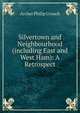 Silvertown and Neighbourhood (including East and West Ham): A Retrospect., Archer Philip Crouch 