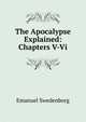 The Apocalypse Explained: Chapters V-Vi, Swedenborg, Emanuel, 1688-1772 