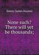 None such? There will yet be thousands;, Emory James Haynes 