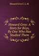 Howard Grey: A Story for Boys, By One Who Has Studied Them, Howard Grey C. L. M. 