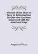 Masters of the Show as Seen in Retrospection By One who Has Been Associated with the American Stage, Augustus Pitou 