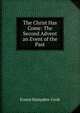 The Christ Has Come: The Second Advent an Event of the Past, Ernest Hampden-Cook 