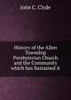 History of the Allen Township Presbyterian Church and the Community which has Sustained it, John C. Clyde 