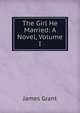 The Girl He Married: A Novel, Volume I, Grant, James 