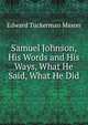 Samuel Johnson, His Words and His Ways, What He Said, What He Did, Edward Tuckerman Mason 