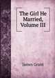 The Girl He Married, Volume III, Grant, James 