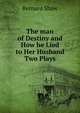 The man of Destiny and How he Lied to Her Husband Two Plays, George Bernard Shaw 