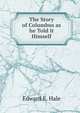 The Story of Columbus as he Told it Himself., Edward E. Hale 